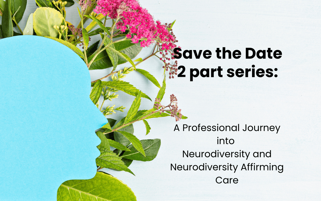 Save the Date! A Professional Journey into Neurodiversity and Neurodiversity Affirming Care – 2 Part Series